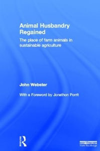 Animal Husbandry Regained : The Place of Farm Animals in Sustainable Agriculture - John Webster