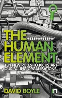 The Human Element : Ten New Rules to Kickstart Our Failing Organizations - David Boyle