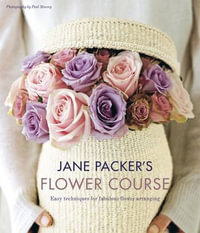 Jane Packer's Flower Course : Easy techniques for fabulous flower arranging - Jane Packer
