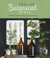 Botanical Style : Inspirational Decorating with Nature, Plants and Florals - Selina Lake