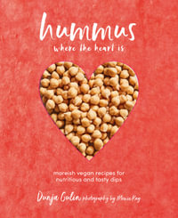 Hummus Where the Heart Is : Moreish Recipes For Nutritious And Tasty Dips - Dunja Gulin