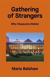 Gathering of Strangers : Why Museums Matter - Maria Balshaw