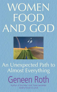 Women Food and God : An Unexpected Path to Almost Everything - Geneen Roth