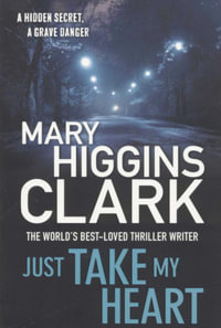 Just Take My Heart : A Hidden Secret, A Grave Danger - Mary Higgins Clark