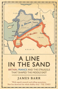 A Line in the Sand : Britain, France and the struggle that shaped the Middle East - James Barr