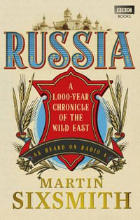 Russia : A 1,000-Year Chronicle of the Wild East - Martin Sixsmith