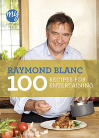 My Kitchen Table : 100 Recipes for Entertaining - Raymond Blanc