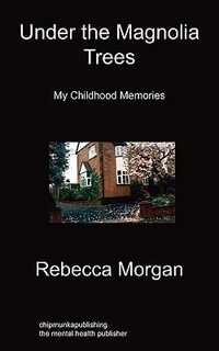 Under the Magnolia Trees : My Childhood Memories - Rebecca Morgan