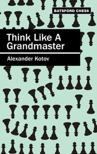 Think Like a Grandmaster : Batsford Chess - A.A. Kotov