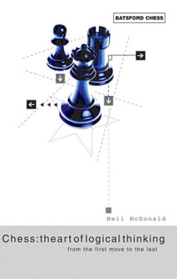 Chess: The Art of Logical Thinking : From the First Move to the Last - Neil McDonald