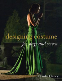 Designing Costume for Stage and Screen - Deirdre Clancy