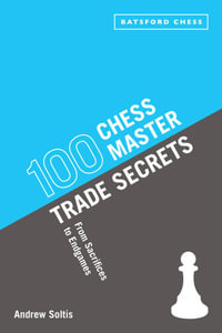 100 Chess Master Trade Secrets : From Sacrifices to Endgames - Andrew Soltis