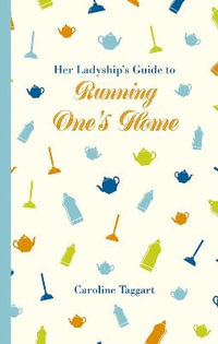 Her Ladyship's Guide to Running One's Home : Ladyship's Guides - Caroline Taggart