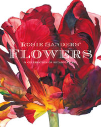 Rosie Sanders' Flowers : A Celebration of Botanical Art - Rosie Sanders