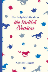 Her Ladyship's Guide to the British Season : The essential practical and etiquette guide - Caroline Taggart