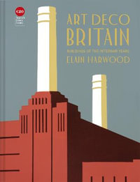 Art Deco Britain : Buildings Of The Interwar Years - Elain Harwood