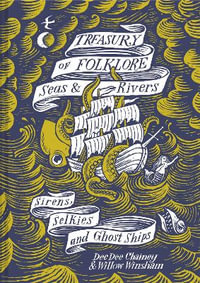 Treasury Of Folklore - Seas And Rivers : Sirens, Selkies and Ghost Ships - Dee Dee Chainey