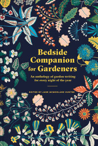 Bedside Companion for Gardeners : An anthology of garden writing for every night of the year - Jane McMorland Hunter