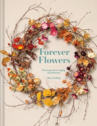 Forever Flowers : Growing and arranging dried flowers - Ann Lindsay