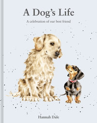 A Dog's Life : A celebration of our best friend - Hannah Dale