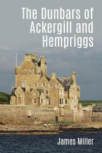 The Dunbars of Ackergill and Hempriggs : The story of a Caithness family based on the Dunbar family papers - James Miller