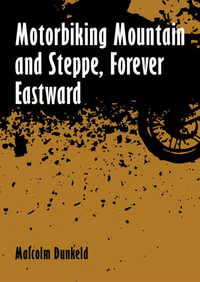 Motorbiking Mountain and Steppe, Forever Eastward - Malcolm Dunkeld