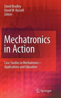 Mechatronics in Action : Case Studies in Mechatronics - Applications and Education - David Bradley