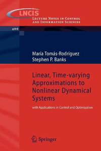 Linear, Time-varying Approximations to Nonlinear Dynamical Systems : with Applications in Control and Optimization - Maria Tomas-Rodriguez