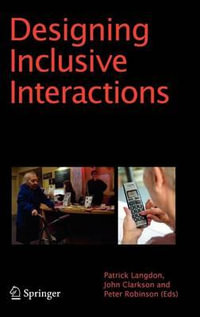 Designing Inclusive Interactions : Inclusive Interactions Between People and Products in Their Contexts of Use - P. Langdon