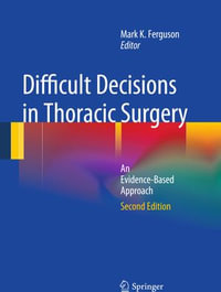 Difficult Decisions in Thoracic Surgery : An Evidence-Based Approach - Mark K. Ferguson