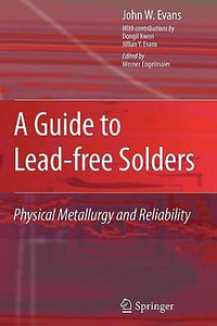 A Guide to Lead-free Solders : Physical Metallurgy and Reliability - John W. Evans