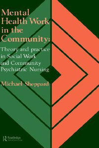 Mental Health Work In The Community : Theory And Practice In Social Work And Community Psychiatric Nursing - Michael Sheppard