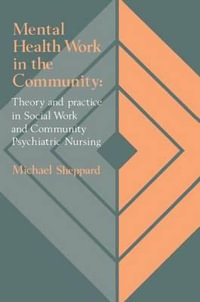 Mental Health Work In The Community : Theory And Practice In Social Work And Community Psychiatric Nursing - Michael Sheppard