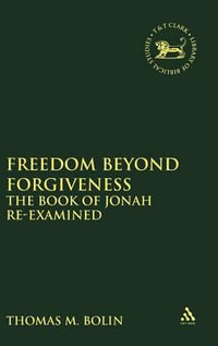 Freedom Beyond Forgiveness : The Book of Jonah Re-examined - Thomas M. Bolin