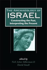 Archaeology of Israel : Constructing the Past, Interpreting the Present - Neil Asher Silberman