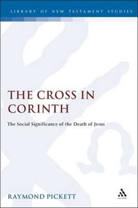 The Cross in Corinth : The Social Significance of the Death of Jesus - Raymond Pickett