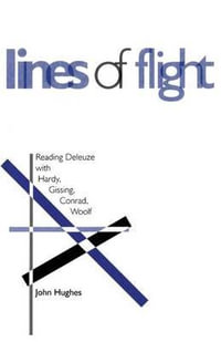 Lines of Flight : Reading Deleuze with Hardy, Gissing, Conrad, Woolf - John Hughes