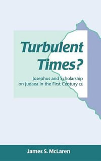 Turbulent Times? : Josephus and Scholarship on Judaea in the First Century CE - James S. McLaren