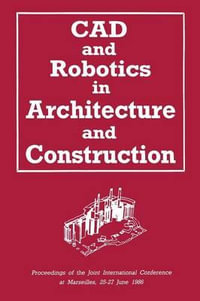 CAD and Robotics in Architecture and Construction : Proceedings of the Joint International Conference at Marseilles, 25 27 June 1986 - A. Bijl