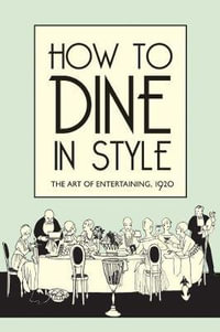 How to Dine in Style : The Art of Entertaining, 1920 - J. Rey