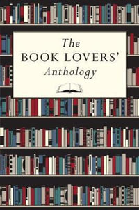 The Book Lovers' Anthology : A Compendium of Writing about Books, Readers and Libraries - Bodleian Library the