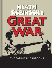 Heath Robinson's Great War : The Satirical Cartoons - W. Heath Robinson