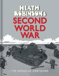 Heath Robinson's Second World War : The Satirical Cartoons - W. Heath Robinson