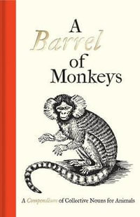 A Barrel of Monkeys : A Compendium of Collective Nouns for Animals