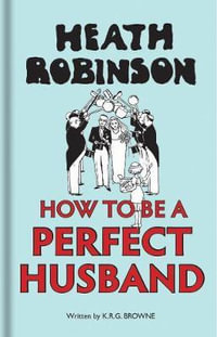 Heath Robinson : How to be a Perfect Husband - W. Heath Robinson