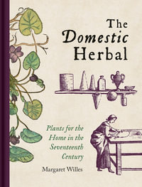 Domestic Herbal, The : Plants for the Home in the Seventeenth Century - Margaret Willes