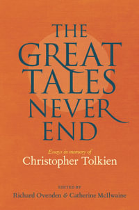 The Great Tales Never End : Essays in Memory of Christopher Tolkien - Richard Ovenden