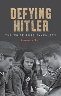 Defying Hitler : The White Rose Pamphlets - Alexandra Lloyd