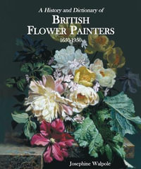 History and Dictionary of British Flower Paintings 1650-1950, A : 1650-1950 - WALPOLE JOSEPHINE