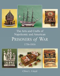 Arts and Crafts of Napoleonic and American Prisoners of Wars 1756-1816 - LLOYD CLIVE